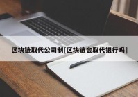 区块链取代公司制[区块链会取代银行吗]