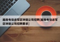 越南电信进军区块链公司招聘[越南电信进军区块链公司招聘要求]