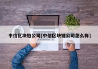 中信区块链公司[中信区块链公司怎么样]