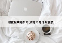 波比区块链公司[波比币是什么意思]