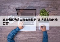 湖北省区块链金融公司招聘[区块链金融科技公司]