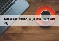 区块链200亿债券公司[区块链公司估值排名]