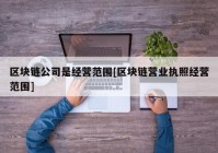 区块链公司是经营范围[区块链营业执照经营范围]