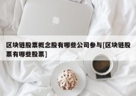 区块链股票概念股有哪些公司参与[区块链股票有哪些股票]