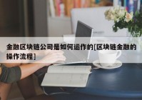 金融区块链公司是如何运作的[区块链金融的操作流程]