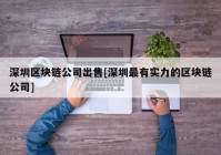 深圳区块链公司出售[深圳最有实力的区块链公司]