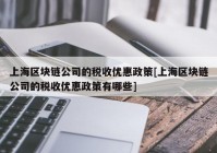 上海区块链公司的税收优惠政策[上海区块链公司的税收优惠政策有哪些]